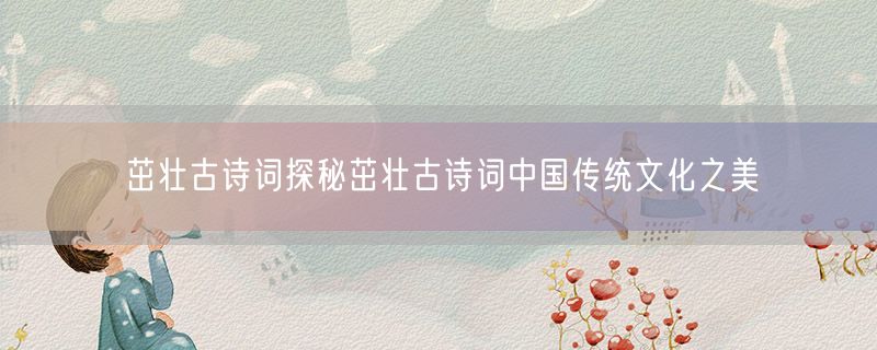 茁壮古诗词探秘茁壮古诗词中国传统文化之美